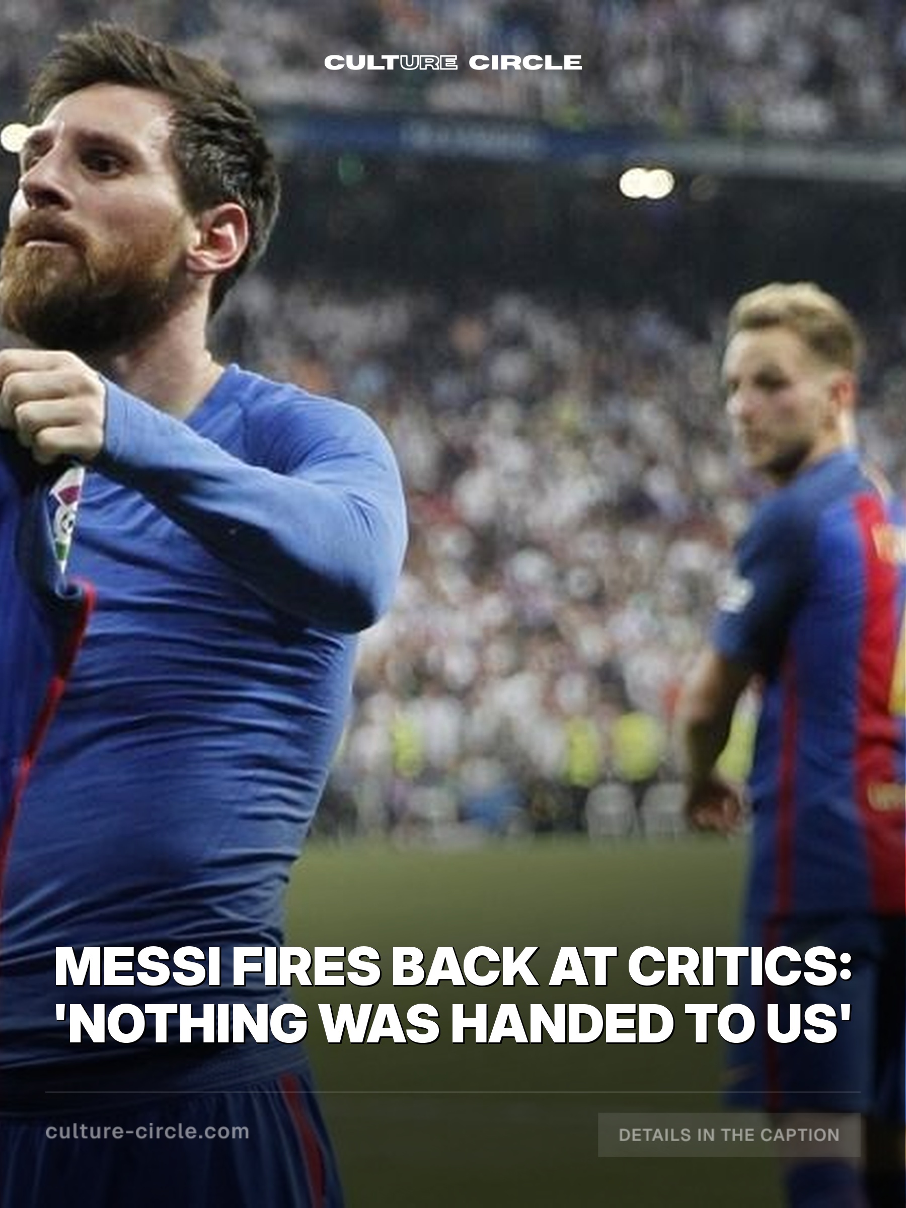 Messi Fires Back at Critics: 'Nothing Was Handed to Us'